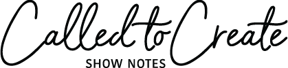 Called to Create Show Notes